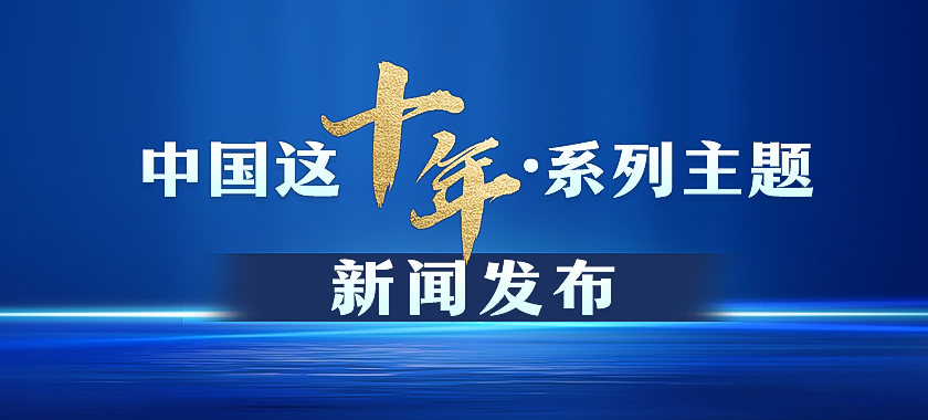 中国这十年·系列主题新闻发布